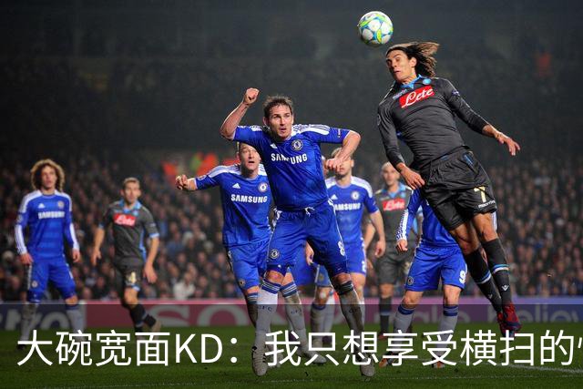 大碗宽面KD：我只想享受横扫的快乐！